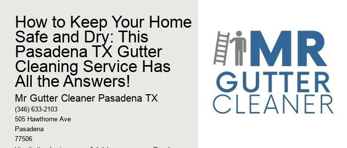 How to Keep Your Home Safe and Dry: This Pasadena TX Gutter Cleaning Service Has All the Answers!