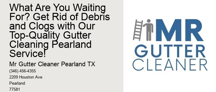 What Are You Waiting For? Get Rid of Debris and Clogs with Our Top-Quality Gutter Cleaning Pearland Service!