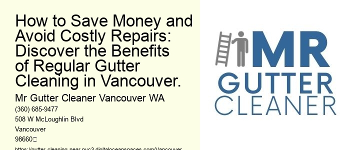 How to Save Money and Avoid Costly Repairs: Discover the Benefits of Regular Gutter Cleaning in Vancouver.