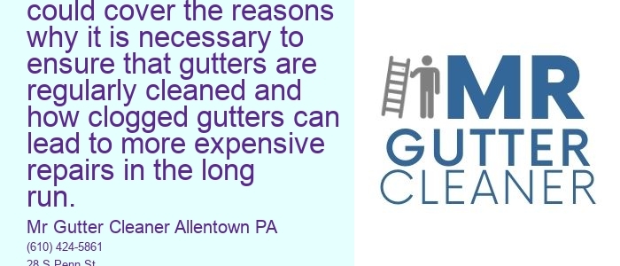 The importance of regular gutter cleaning: This topic could cover the reasons why it is necessary to ensure that gutters are regularly cleaned and how clogged gutters can lead to more expensive repairs in the long run.