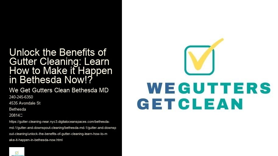 Unlock the Benefits of Gutter Cleaning: Learn How to Make it Happen in Bethesda Now!?