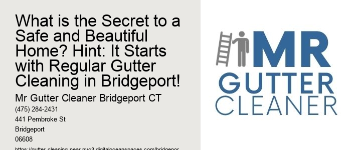 What is the Secret to a Safe and Beautiful Home? Hint: It Starts with Regular Gutter Cleaning in Bridgeport!