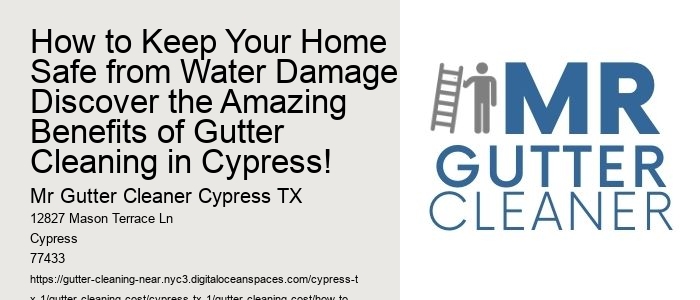 How to Keep Your Home Safe from Water Damage: Discover the Amazing Benefits of Gutter Cleaning in Cypress! 