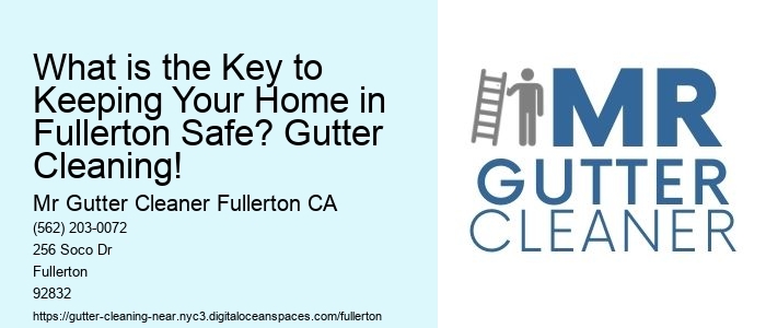 What is the Key to Keeping Your Home in Fullerton Safe? Gutter Cleaning! 