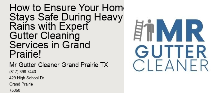 How to Ensure Your Home Stays Safe During Heavy Rains with Expert Gutter Cleaning Services in Grand Prairie!
