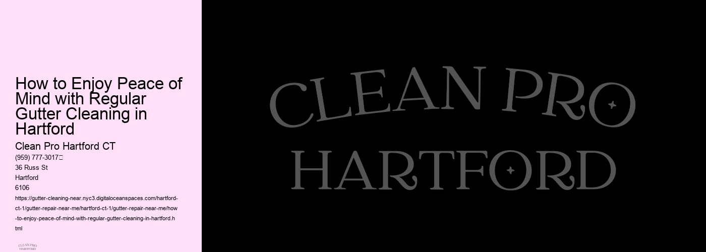 How to Enjoy Peace of Mind with Regular Gutter Cleaning in Hartford