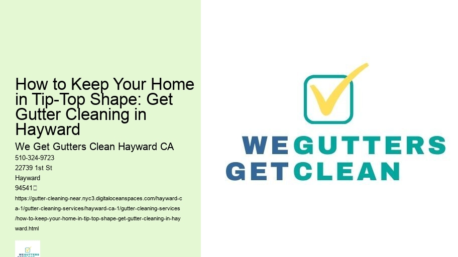 How to Keep Your Home in Tip-Top Shape: Get Gutter Cleaning in Hayward 