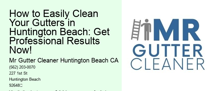 How to Easily Clean Your Gutters in Huntington Beach: Get Professional Results Now! 