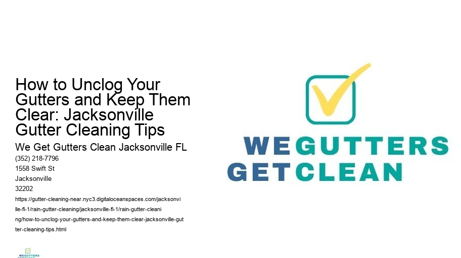 How to Unclog Your Gutters and Keep Them Clear: Jacksonville Gutter Cleaning Tips 