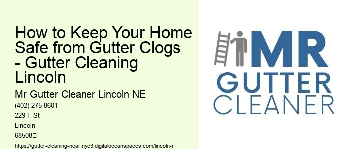 How to Keep Your Home Safe from Gutter Clogs - Gutter Cleaning Lincoln 