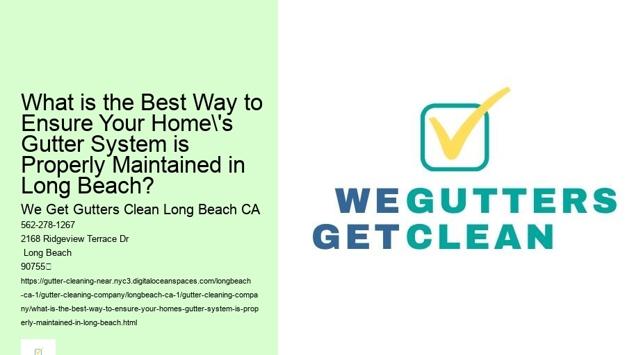 What is the Best Way to Ensure Your Home's Gutter System is Properly Maintained in Long Beach? 