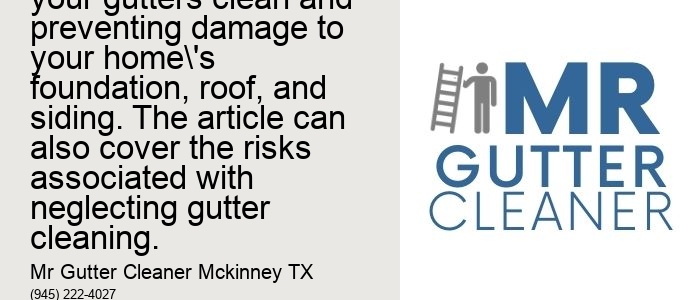 Importance of regular gutter cleaning: This topic can explore the benefits of keeping your gutters clean and preventing damage to your home's foundation, roof, and siding. The article can also cover the risks associated with neglecting gutter cleaning.