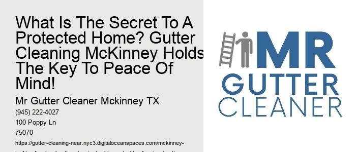 What Is The Secret To A Protected Home? Gutter Cleaning McKinney Holds The Key To Peace Of Mind!