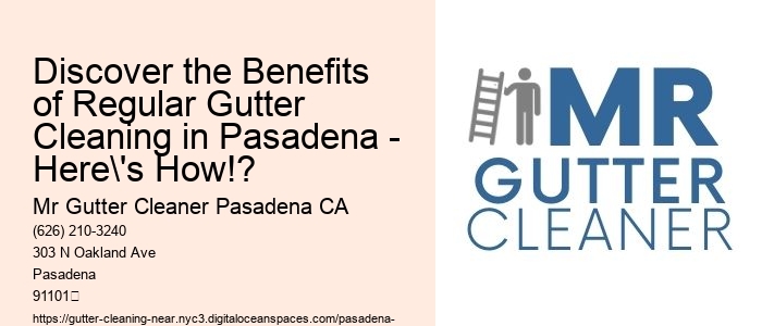 Discover the Benefits of Regular Gutter Cleaning in Pasadena - Here's How!?
