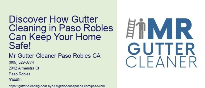 Discover How Gutter Cleaning in Paso Robles Can Keep Your Home Safe!