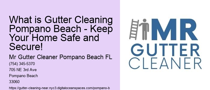 What is Gutter Cleaning Pompano Beach - Keep Your Home Safe and Secure! 