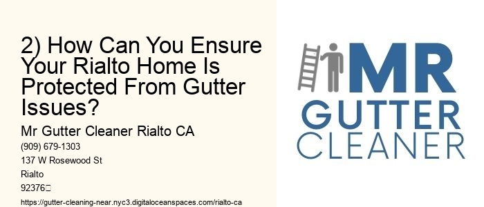 2) How Can You Ensure Your Rialto Home Is Protected From Gutter Issues?