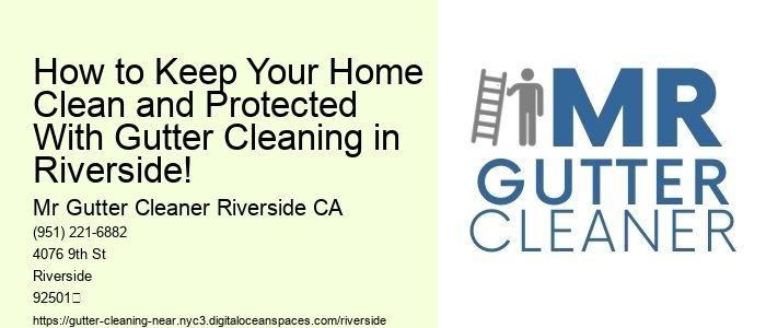 How to Keep Your Home Clean and Protected With Gutter Cleaning in Riverside! 