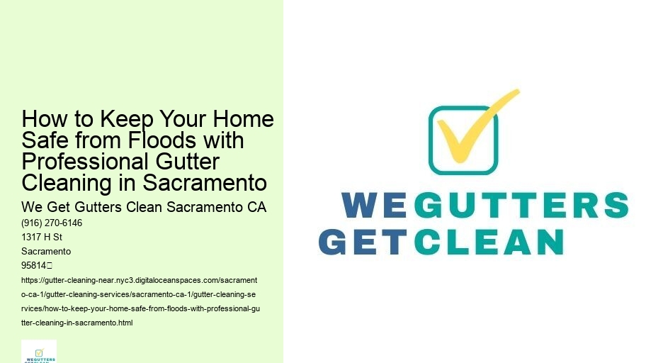 How to Keep Your Home Safe from Floods with Professional Gutter Cleaning in Sacramento 