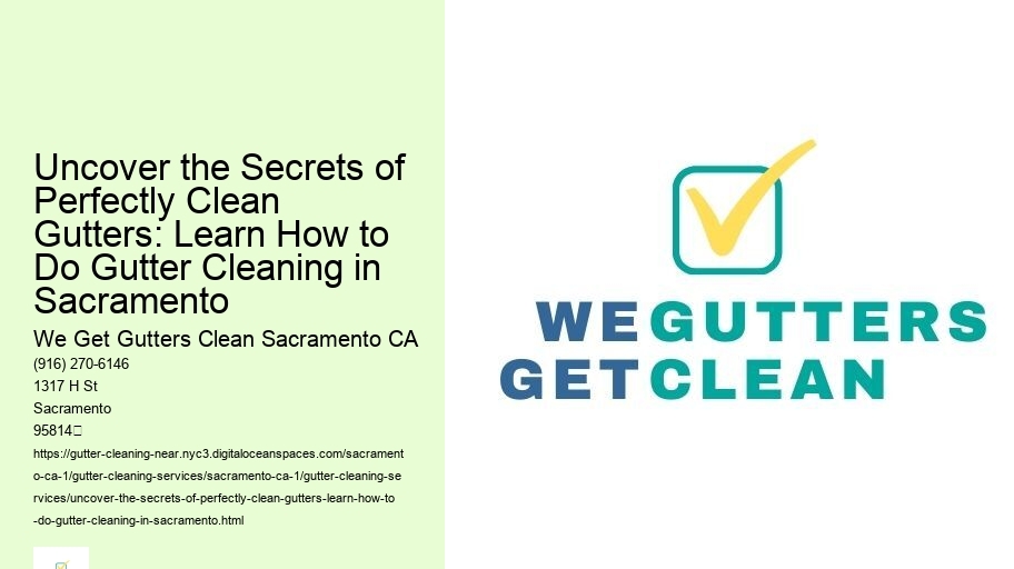 Uncover the Secrets of Perfectly Clean Gutters: Learn How to Do Gutter Cleaning in Sacramento