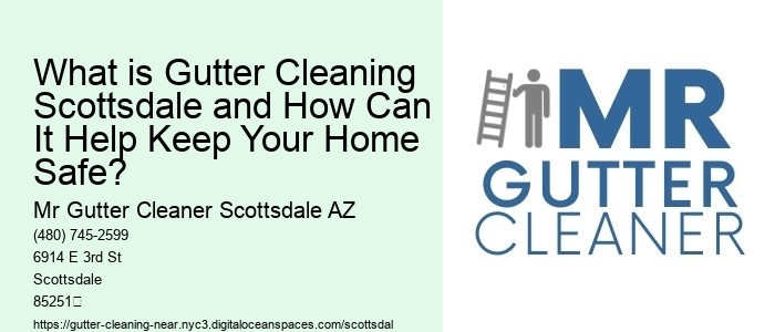 What is Gutter Cleaning Scottsdale and How Can It Help Keep Your Home Safe?