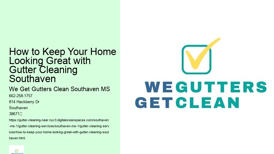 How to Keep Your Home Looking Great with Gutter Cleaning Southaven 