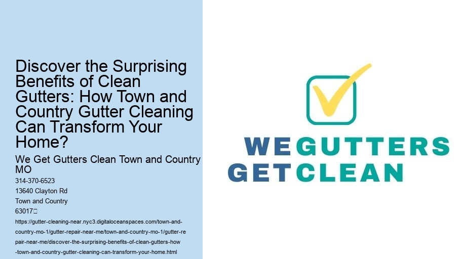 Discover the Surprising Benefits of Clean Gutters: How Town and Country Gutter Cleaning Can Transform Your Home?