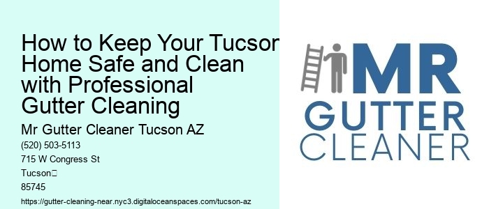 How to Keep Your Tucson Home Safe and Clean with Professional Gutter Cleaning 